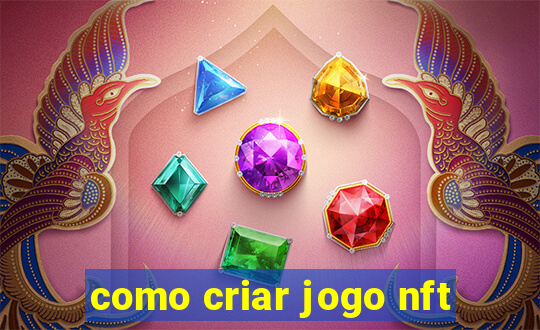 como criar jogo nft